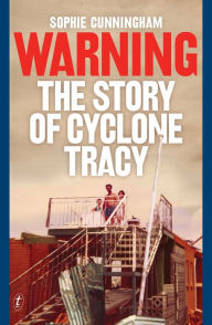Title: Warning: The Story of Cyclone Tracy, Author: Sophie Cunningham