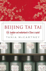 Title: Beijing Tai Tai: Life, laughter and motherhood in China's capital, Author: Tania McCartney