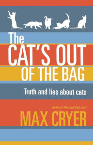 Title: The Cat's Out of the Bag: Truth and Lies about Cats, Author: Max Cryer