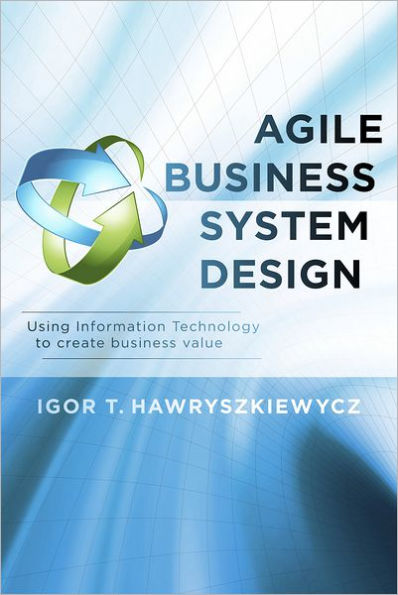 Agile Business System Design: Using Information Technology to create business value