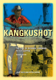 Title: Kangkushot: The Life of Nyamal Lawman Peter Coppin, Author: Jolly Read
