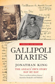 Title: Gallipoli Diaries: The Anzacs' Own Story, Day by Day, Author: Jonathan King