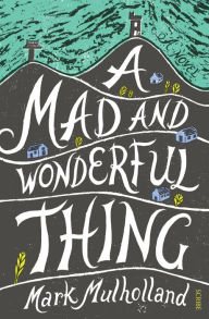 Title: A Mad and Wonderful Thing, Author: Mark Mulholland