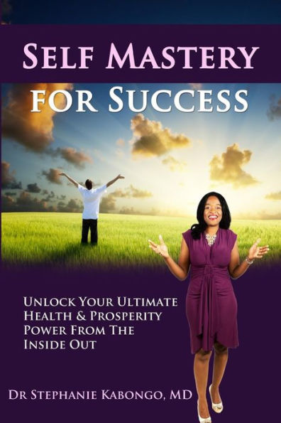 Self Mastery For Success: Unlock Your Ultimate Health & Prosperity Power From The Inside Out