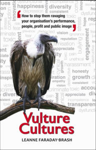 Title: Vulture Cultures: How to stop them ravaging your organisation's performance, people, profit and public image, Author: Leanne Faraday-Brash