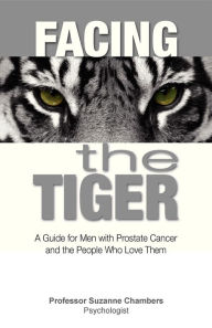 Title: Facing the Tiger: A Guide for Men with Prostate Cancer and the People Who Love Them, Author: Suzanne Chambers