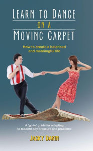 Title: Learn to Dance on a Moving Carpet: How to create a balanced and meaningful life, Author: Jacky Dakin