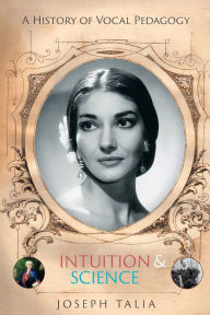 Title: A History of Vocal Pedagogy: Intuition and Science, Author: Joseph Talia