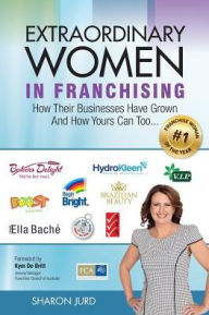 Title: Extraordinary Women in Franchising: How Their Businesses Have Grown and How Yours Can Too..., Author: Sharon Jurd