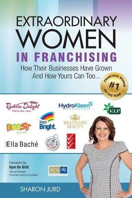 Extraordinary Women in Franchising: How Their Businesses Have Grown and How Yours Can Too...
