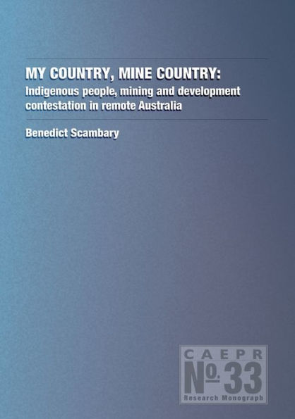 My Country, Mine Country: Indigenous people, mining and development contestation in remote Australia