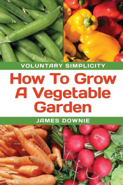 Voluntary Simplicity: How To Grow A Vegetable Garden