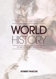 Title: World History: Volume 1 - People and Their Gods to the Seventeen-Seventies, Author: Robert Pascoe