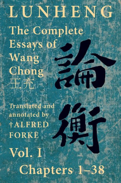 Lunheng ?? The Complete Essays of Wang Chong ??, Vol. I, Chapters 1-38: Translated & Annotated by ? Alfred Forke, Revised and Updated