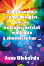 A philosopher, a psychologist and an extraterrestrial walk into a chocolate bar...