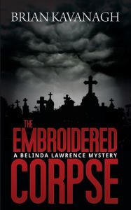 Title: The Embroidered Corpse (a Belinda Lawrence Mystery), Author: Brian Kavanagh