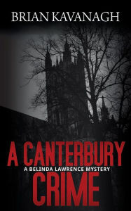 Title: A Canterbury Crime (a Belinda Lawrence Mystery), Author: Brian Kavanagh