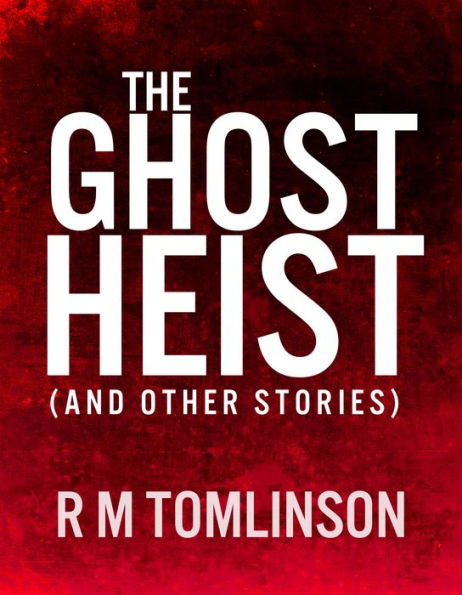 The Ghost Heist: ( and other stories )
