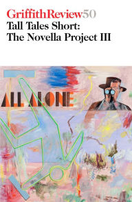 Title: Griffith Review 50: Tall Tales Short--The Novella Project III, Author: Julianne Schultz