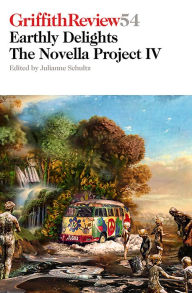 Title: Griffith Review 54: The Novella Project IV: Earthly Delights, Author: Julianne Schultz