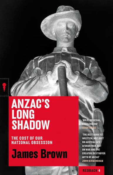 Anzac's Long Shadow: The Cost of Our National Obsession