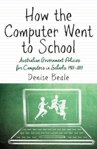 How the Computer Went to School: Australian Government Policies for Computers in Schools, 1983-2013
