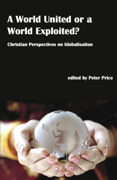 a World United or Exploited?: Christian Perspectives on Globalisation