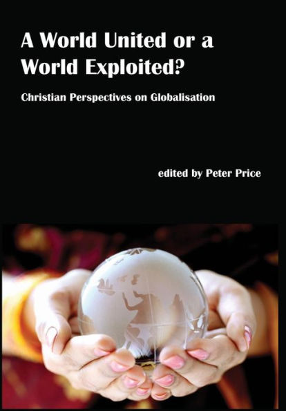 A World United or a World Exploited?: Christian Perspectives on Globalisation
