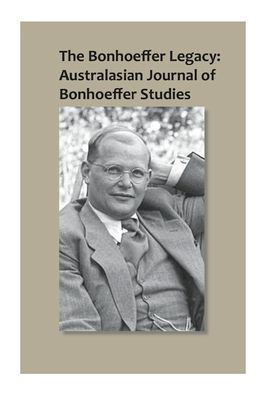 The Bonhoeffer Legacy: Australasian Journal of Bonhoeffer Studies, Vol 1