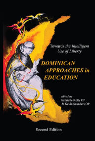 Title: The Dominican Approaches in Education: Towards the Intelligent Use of Liberty, Author: Gabrielle Kelly