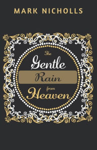 Title: The Gentle Rain from Heaven, Author: Mark Nicholls