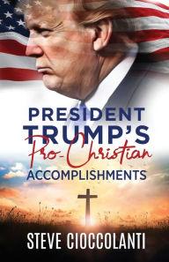 Title: President Trump's Pro-Christian Accomplishments, Author: Steve Cioccolanti
