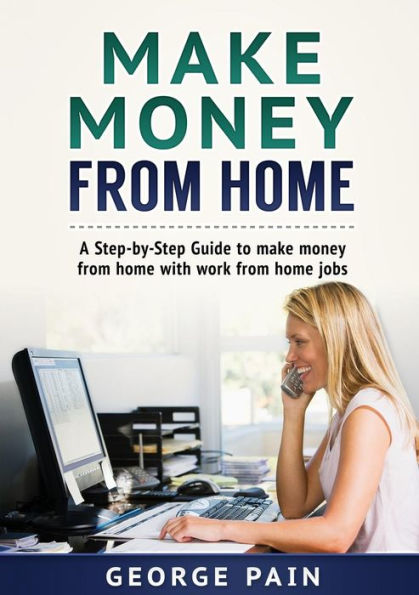 make money from Home: A Step-by-Step Guide to home with work jobs