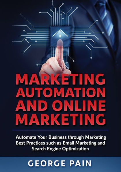 Marketing Automation and Online Marketing: Automate Your Business through Best Practices such as Email Search Engine Optimization