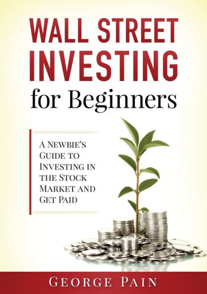 Wall Street Investing for Beginners: A Newbie's Guide to the Stock Market and Get Paid