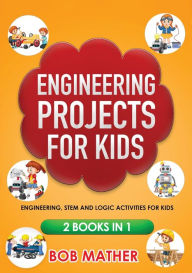 Title: Engineering Projects for Kids 2 Books in 1: Engineering, STEM and Logic Activities for Kids (Coding for Absolute Beginners), Author: Bob Mather