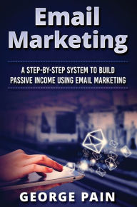 Title: Email Marketing: A Step-by-Step System to Build Passive Income Using Email Marketing, Author: Tim Shek
