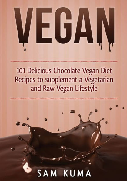 Vegan: 101 Delicious Chocolate Vegan Diet Recipes to supplement a Vegetarian and Raw Lifestyle (Color Version)
