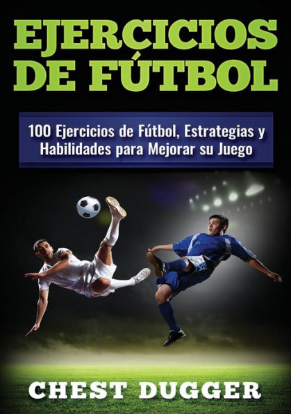 Ejercicios de fútbol: 100 Fútbol, Estrategias y Habilidades para Mejorar su Juego
