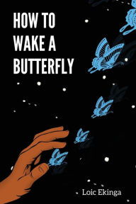 Title: How To Wake a Butterfly, Author: Loic Ekinga