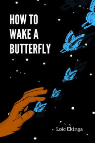 Title: How To Wake a Butterfly, Author: Loic Ekinga