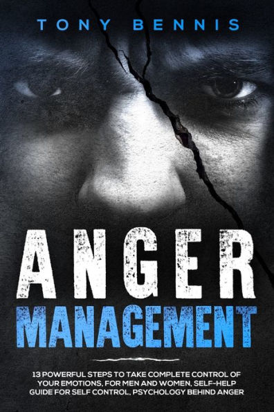 Anger Management: 13 Powerful Steps to Take Complete Control of Your Emotions, For Men and Women, Self-Help Guide for Self Control, Psychology Behind Anger