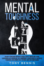 Mental Toughness: 30 Days to Become Mentally Tough, Create Unbeatable Mind, Developed Self-Discipline, Self Confidence, Assertiveness, Executive Toughness, Willpower, Self-Esteem, Love and Compassion