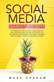 Title: Social Media Marketing 2019: 30 Powerful Strategies to Become an Influencer for Billions of People on Facebook, Instagram, YouTube, LinkedIn and Others. Great to Listen in a Car!, Author: Mark Graham