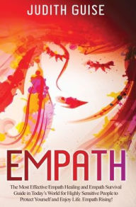 Title: Empath: The Most Effective Empath Healing and Empath Survival Guide in Today's World for Highly Sensitive People to Protect Yourself and Enjoy Life. Empath Rising!, Author: Judith Guise