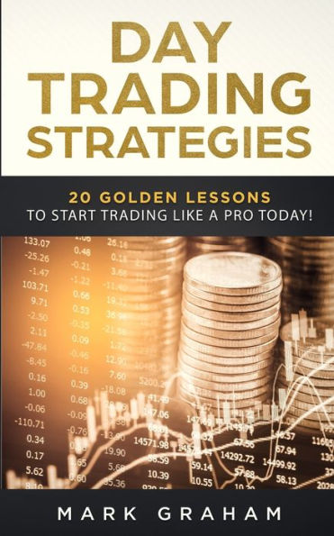 Day Trading Strategies: 20 Golden Lessons to Start Like a PRO Today! Learn Stock and Investing for Complete Beginners. Beginners, Forex Trading, Options & more