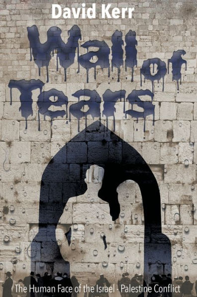 Wall of Tears: The Human Face of the Israel - Palestine Conflict