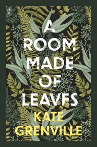 Free read books online download A Room Made of Leaves by Kate Grenville 9781922330024