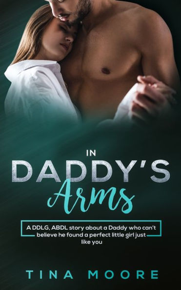 Daddy's Arms: a DDLG, ABDL story about Daddy who can't believe he found perfect little girl just like you