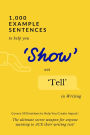 1,000 Example Sentences to Help You 'Show' Not 'Tell' in Writing: Covers 50 Emotions to Help You Create Impact! The Ultimate Secret Weapon for Anyone Wanting to ACE their Writing Test!